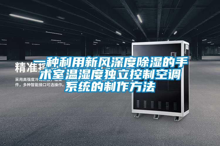 一种利用新风深度除湿的手术室温湿度独立控制空调系统的制作方法