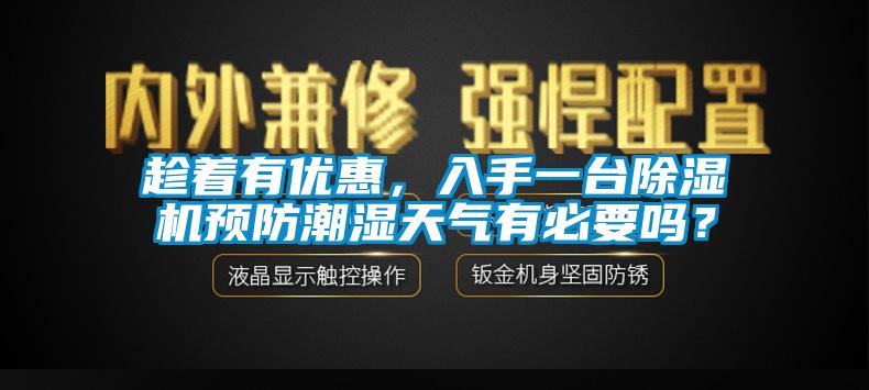 趁着有优惠，入手一台除湿机预防潮湿天气有必要吗？