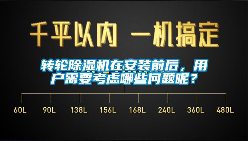 转轮除湿机在安装前后，用户需要考虑哪些问题呢？