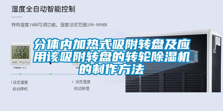 分体内加热式吸附转盘及应用该吸附转盘的转轮除湿机的制作方法