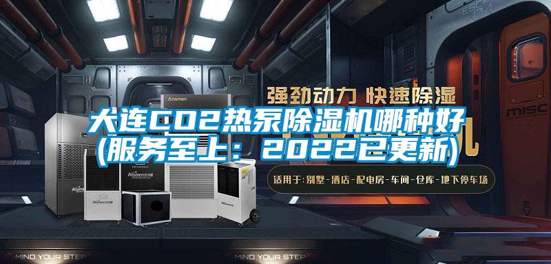 大连CO2热泵除湿机哪种好(服务至上：2022已更新)