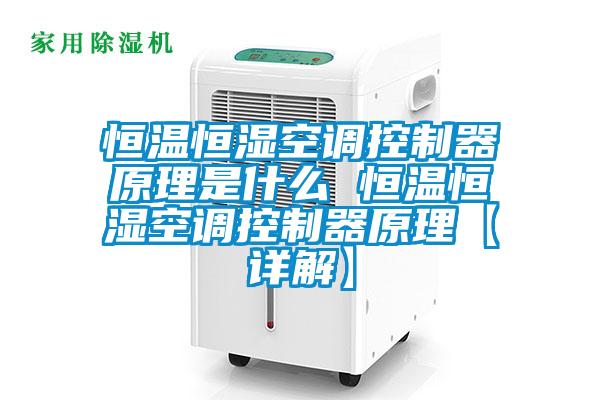 恒温恒湿空调控制器原理是什么 恒温恒湿空调控制器原理【详解】