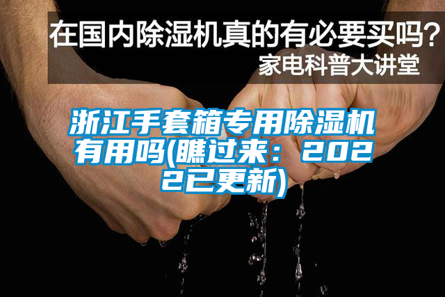 浙江手套箱专用除湿机有用吗(瞧过来：2022已更新)