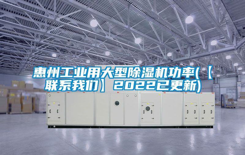 惠州工业用大型除湿机功率(【联系我们】2022已更新)