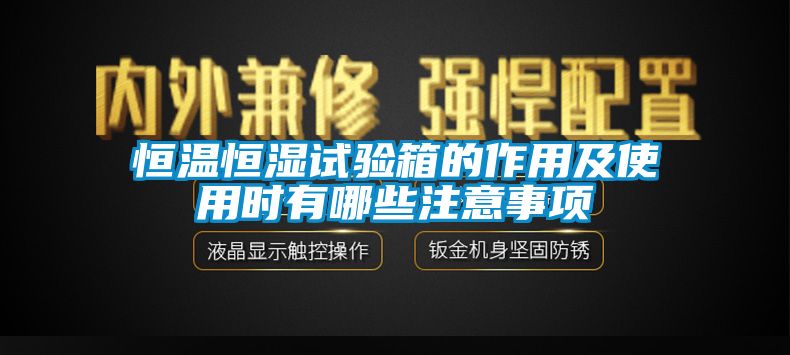 恒温恒湿试验箱的作用及使用时有哪些注意事项