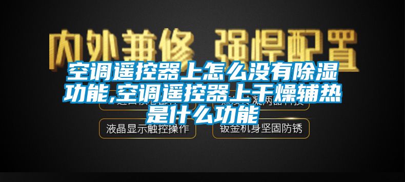 空调遥控器上怎么没有除湿功能,空调遥控器上干燥辅热是什么功能