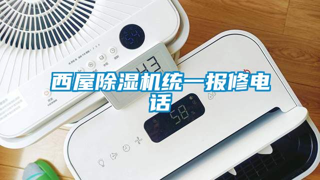 西屋除湿机统一报修电话