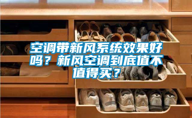 空调带新风系统效果好吗？新风空调到底值不值得买？