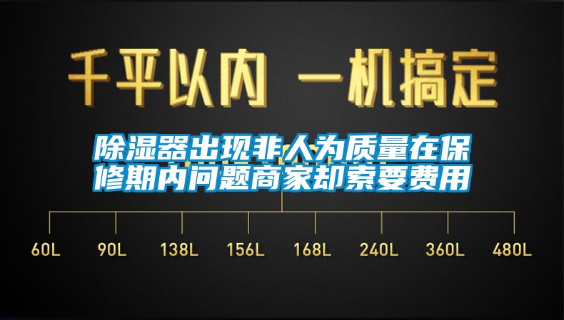 除湿器出现非人为质量在保修期内问题商家却索要费用