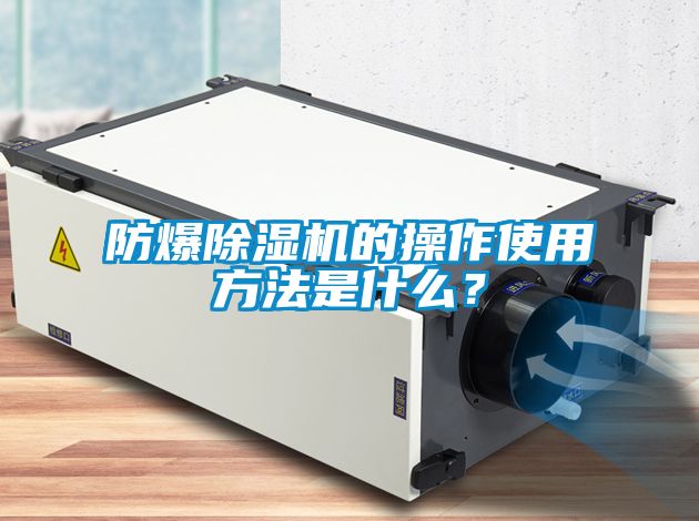 防爆除湿机的操作使用方法是什么？