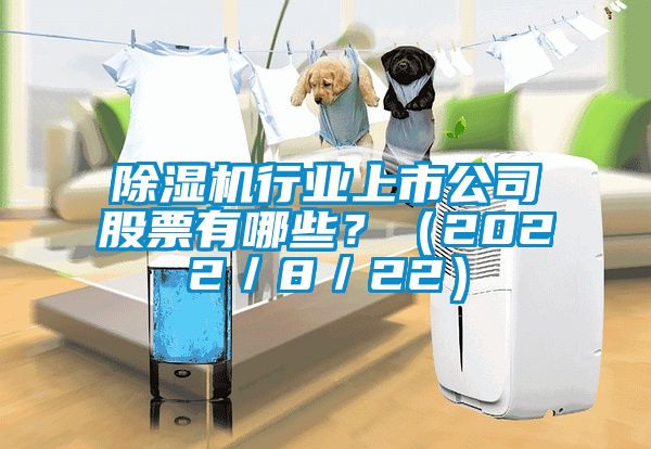 除湿机行业上市公司股票有哪些？（2022／8／22）