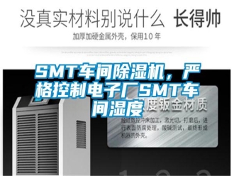 常见问题SMT车间除湿机，严格控制电子厂SMT车间湿度