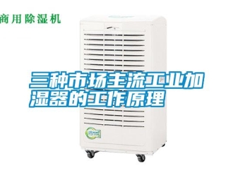 知识百科三种市场主流工业加湿器的工作原理