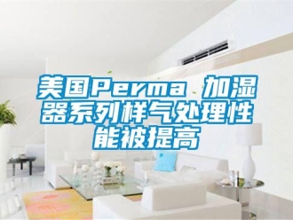 行业新闻美国Perma 加湿器系列样气处理性能被提高