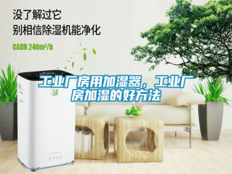 企业新闻工业厂房用加湿器，工业厂房加湿的好方法