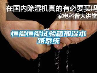 知识百科恒温恒湿试验箱加湿水路系统