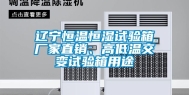 辽宁恒温恒湿试验箱厂家直销、高低温交变试验箱用途