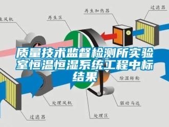 知识百科质量技术监督检测所实验室恒温恒湿系统工程中标结果