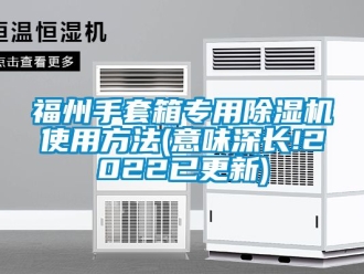 行业新闻福州手套箱专用除湿机使用方法(意味深长!2022已更新)