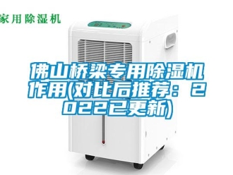 行业新闻佛山桥梁专用除湿机作用(对比后推荐：2022已更新)