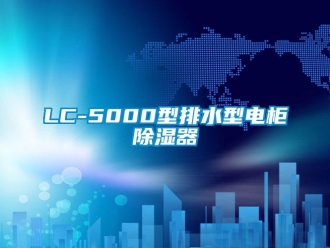 企业新闻LC-5000型排水型电柜除湿器