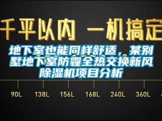 常见问题地下室也能同样舒适，某别墅地下室防霾全热交换新风除湿机项目分析