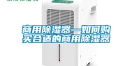 商用除湿器—如何购买合适的商用除湿器