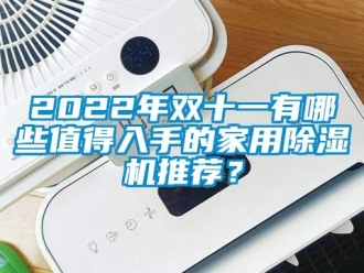 常见问题2022年双十一有哪些值得入手的家用除湿机推荐？