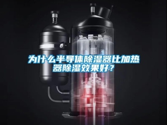 行业新闻为什么半导体除湿器比加热器除湿效果好？