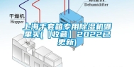 上海手套箱专用除湿机哪里买(【收藏】2022已更新)