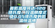 最低温度可达-120摄氏度，控温精度正负0.05摄氏度的低温恒温槽