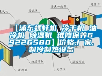 企业新闻【浦东螺杆机 冷干机 油冷机 除湿机 维修保养69226580】价格,厂家,制冷制热设备