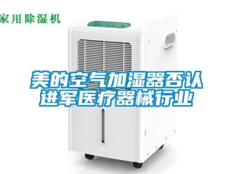 行业新闻美的空气加湿器否认进军医疗器械行业