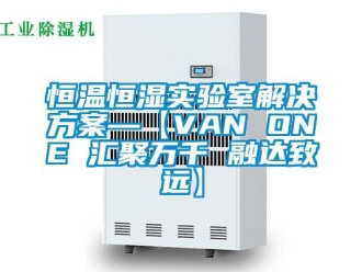 知识百科恒温恒湿实验室解决方案—【VAN ONE 汇聚万千 融达致远】