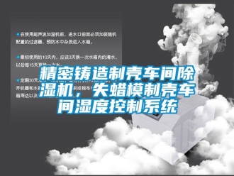 企业新闻精密铸造制壳车间除湿机，失蜡模制壳车间湿度控制系统