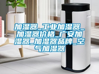 企业新闻加湿器_工业加湿器_加湿器价格_广安加湿器_加湿器品牌_空气加湿器