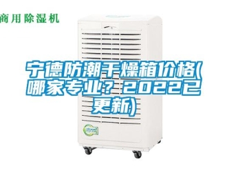 常见问题宁德防潮干燥箱价格(哪家专业？2022已更新)