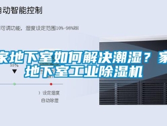 常见问题家地下室如何解决潮湿？家地下室工业除湿机