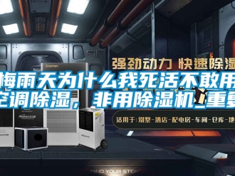 行业新闻梅雨天为什么我死活不敢用空调除湿，非用除湿机_重复