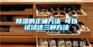 除湿的正确方法 可以试试这三种方法