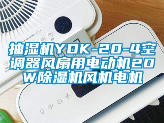 企业新闻抽湿机YDK-20-4空调器风扇用电动机20W除湿机风机电机