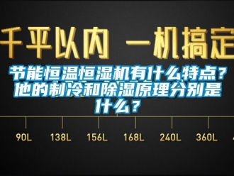 知识百科节能恒温恒湿机有什么特点？他的制冷和除湿原理分别是什么？