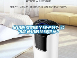 企业新闻家用除湿机哪个牌子好？多功能适用的品牌推荐？