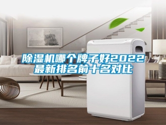 行业新闻除湿机哪个牌子好2022最新排名前十名对比