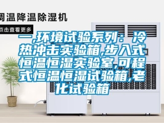 知识百科一,环境试验系列：冷热冲击实验箱,步入式恒温恒湿实验室,可程式恒温恒湿试验箱,老化试验箱