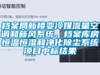 知识百科档案局新楼变冷媒流量空调和新风系统、档案库房恒温恒湿和净化除尘系统项目中标结果