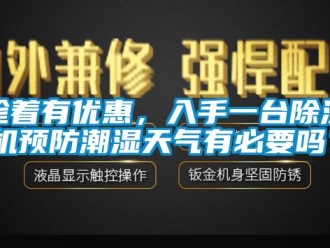 常见问题趁着有优惠，入手一台除湿机预防潮湿天气有必要吗？