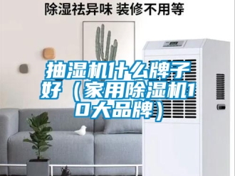 企业新闻抽湿机什么牌子好（家用除湿机10大品牌）