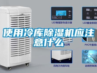 知识百科使用冷库除湿机应注意什么