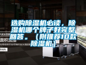 行业新闻选购除湿机必读，除湿机哪个牌子好完整回答。（附推荐10款除湿机）